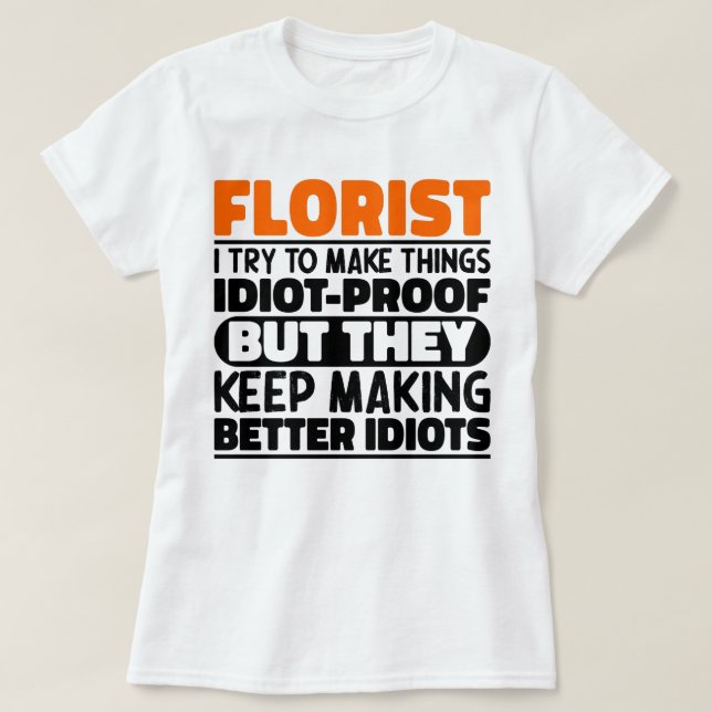 Florist I Try To Make Things Funny Sayings Florist T-Shirt (Design Front)
