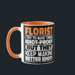 Florist I Try To Make Things Funny Sayings Mug<br><div class="desc">Funny Florist Sayings "Florist I Try To Make Things Idiot Proof But They Keep Making Better Idiots". Grab this Funny Florist design as a funny gifts for an awesome mum,  dad or friend.</div>