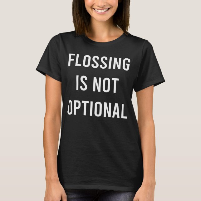 Flossing is Not Optional  Dentist Teeth T-Shirt (Front)