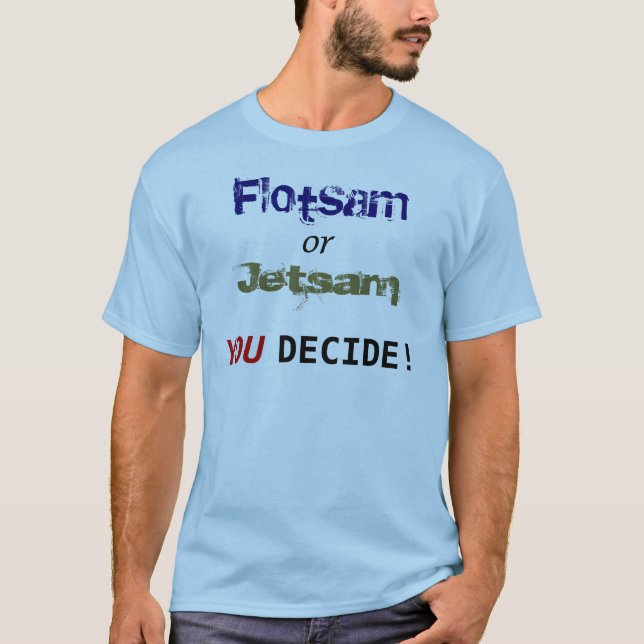 Flotsam or Jetsam: YOU decide! T-Shirt (Front)