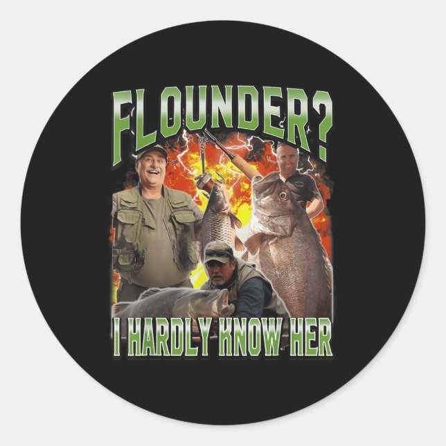 Flounder I Hardly Know Her Funny Unhinged Fishing  Classic Round Sticker (Front)