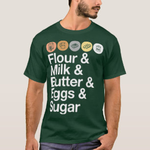 Flour & Milk & Butter & Eggs & Sugar Funny Baking  T-Shirt