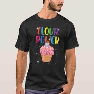 Flour Power For A Person Crazy For Sweets T-Shirt