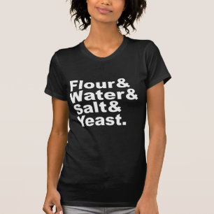 Flour & Water & Salt & Yeast   Bread Ingredients T-Shirt