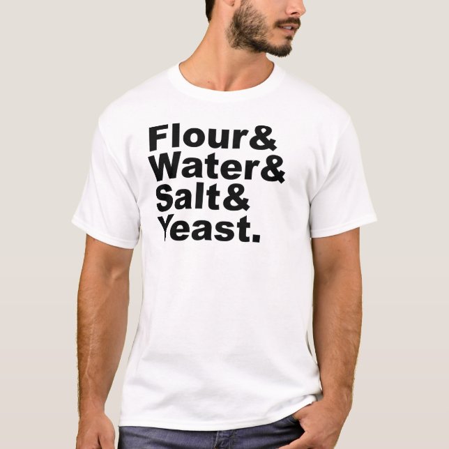 Flour & Water & Salt & Yeast | Bread Ingredients T-Shirt (Front)