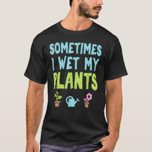 Flower Garden Gardener Wet My Plants T-Shirt
