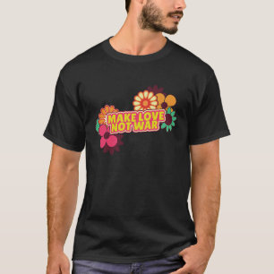 Flower Power Make Love Not War Flower Child Hipp T-Shirt