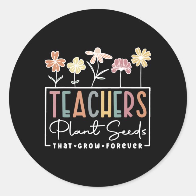 Flower Teacher Teachers Plant Seeds T Grow Forever Classic Round Sticker (Front)