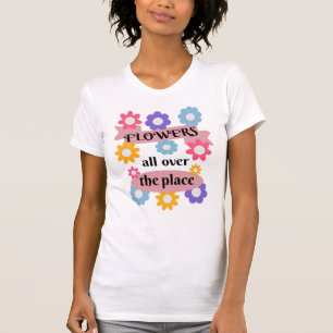 Flowers all over the place T-Shirt