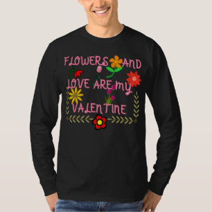 Flowers And Love Are My Valentine T-Shirt