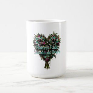 Flowers Fade, Standards Don't T-Shirt Coffee Mug