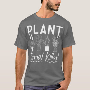 Flowers gardener plant serial killer Plants Saying T-Shirt