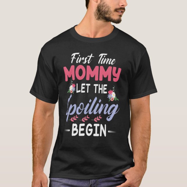 Flowers Happy Mama First Time Mummy Let The Spoili T-Shirt (Front)