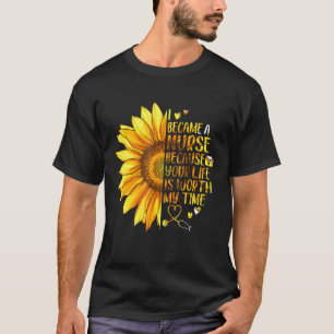 Flowers I Became A Nurse Because Your Life Is Wort T-Shirt
