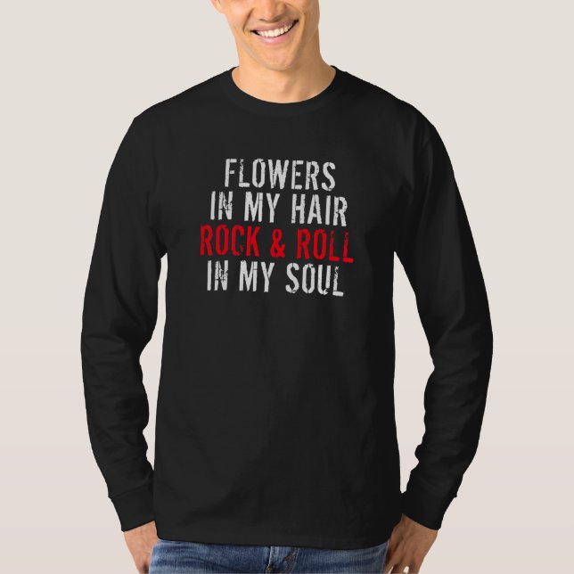 Flowers in my Hair Rock and Roll in my Soul Rock   T-Shirt (Front)