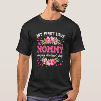 Flowers My First Love Mummy Women Happy Mother's D T-Shirt