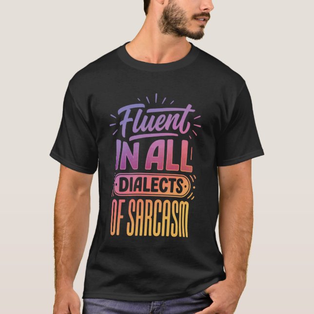 Fluent in All Dialects of Sarcasm T-Shirt (Front)