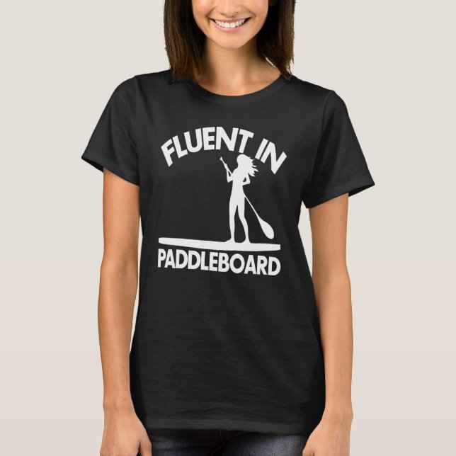 Fluent In Paddle Boarding  Women Paddle Love 1 T-Shirt (Front)