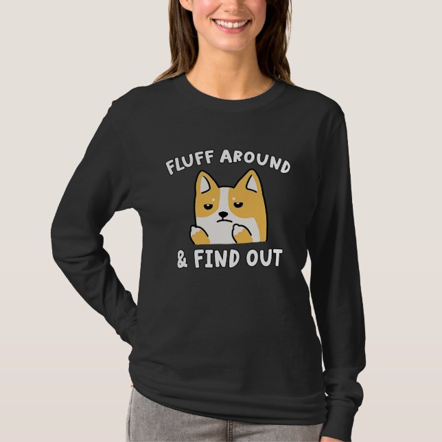 Fluff Around And Find Out  Dog Sarcastic Humor T-Shirt (Front)