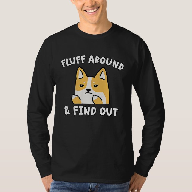 Fluff Around And Find Out  Dog Sarcastic Humor T-Shirt (Front)