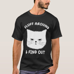 Fluff Around And Find Out - Funny Adult Humour Cat T-Shirt