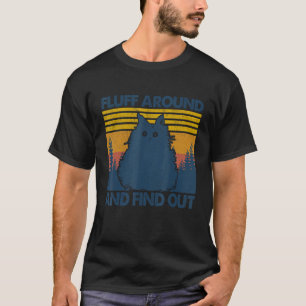 Fluff Around And Find Out Funny Cat Adult Humour T-Shirt