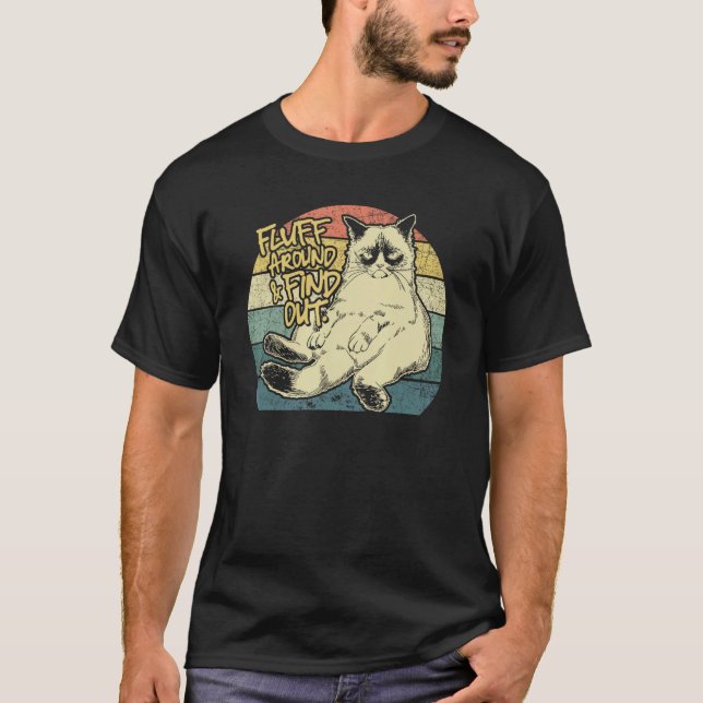 Fluff Around And Find Out Grumpy Kitty Sarcastic C T-Shirt (Front)