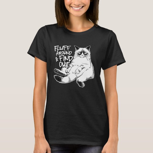Fluff Around and Find Out Grumpy Kitty Sarcastic C T-Shirt (Front)