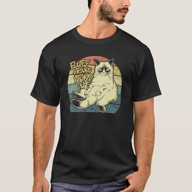 Fluff Around And Find Out Grumpy Kitty Sarcastic C T-Shirt (Front)