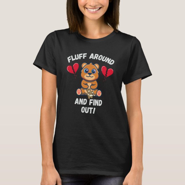 Fluff Around And Find Out Sarcastic Bear Valentine T-Shirt (Front)