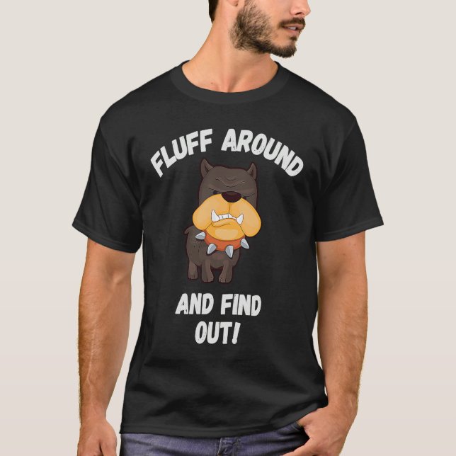 Fluff Around And Find Out Sarcastic Dog Meme Crazy T-Shirt (Front)