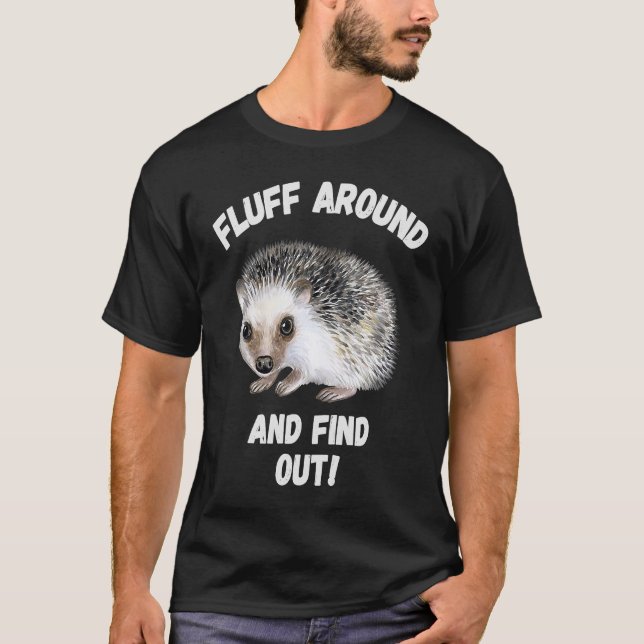 Fluff Around And Find Out Sarcastic Hedgehog Meme  T-Shirt (Front)