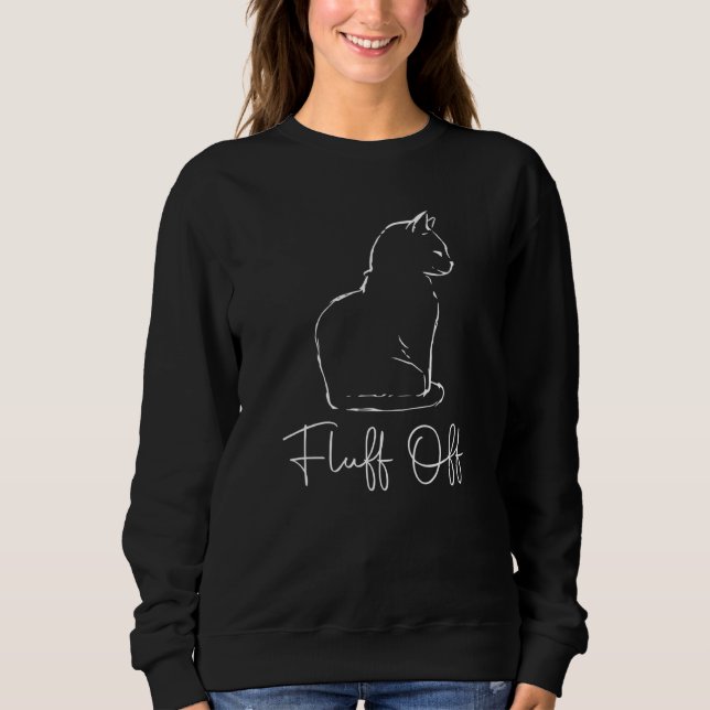 Fluff Off Cat Owner Kitten Pet Sayings Sweatshirt (Front)