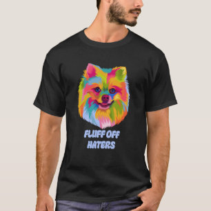 Fluff Off Haters Sarcastic Pomeranian Sarcasm Pom  T-Shirt