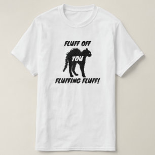 Fluff off you Fluffing Fluff - Funny Angry Cat T-Shirt