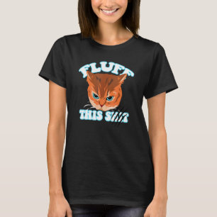 Fluff this Sh grouchy cat T-Shirt