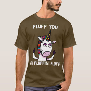 Fluff You Fluffin Fluff Unicorn Funny Unicorn T Sh T-Shirt