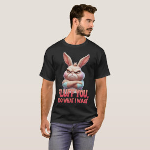 Fluff You, I Do What I Want – Sassy Bunny T-Shirt