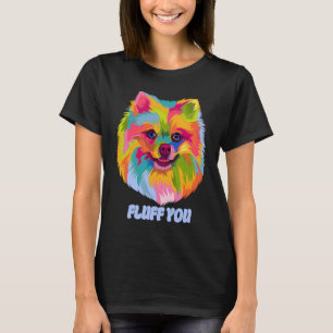 Fluff You  Pomeranian Humor Pom Pom Animal Pun T-Shirt