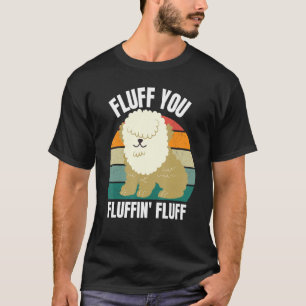Fluff You You Fluffin Dog Puppy Sarcastic 2022 1 T-Shirt