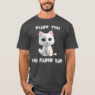 Fluff you you fluffin fluff 2 T-Shirt
