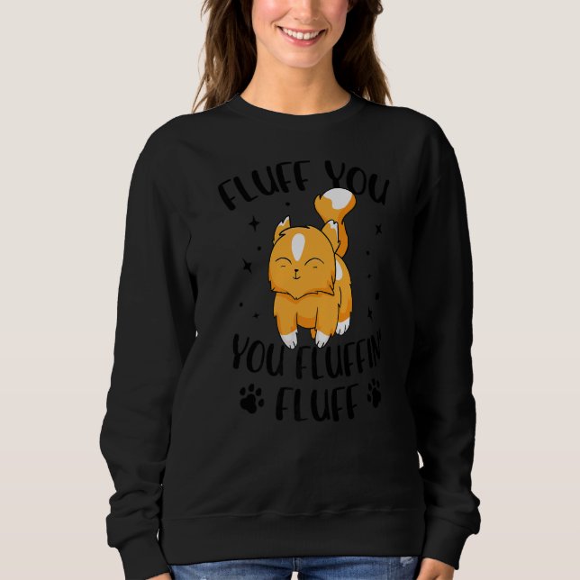 Fluff You You Fluffin Fluff Cat Owner Cat Trainer  Sweatshirt (Front)