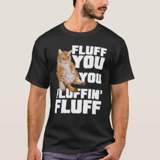 Fluff You You Fluffin Fluff Cat Owner Cat Trainer  T-Shirt