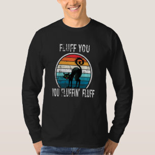 Fluff You You Fluffin Fluff Cat Saying Sarcastic T-Shirt