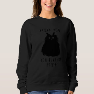 Fluff You You Fluffin' Fluff Cat Sweatshirt