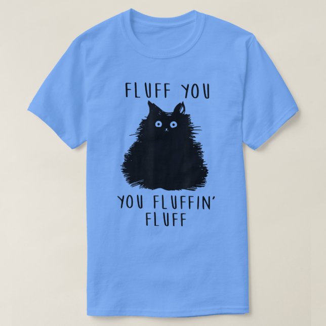 Fluff You You Fluffin' Fluff Funny Black Cat Lover T-Shirt (Design Front)