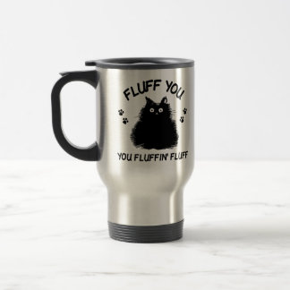 Fluff You You Fluffin Fluff Kitty Cat Travel Mug