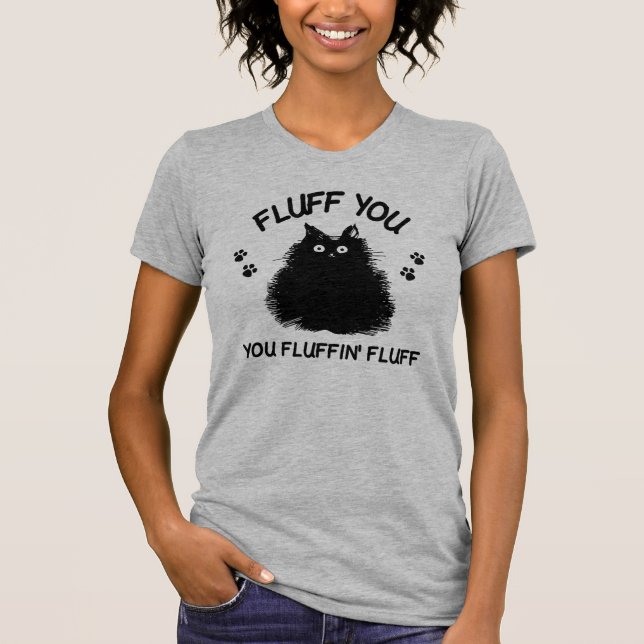 Fluff You You Fluffin Fluff Kitty T-Shirt (Front)