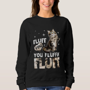 Fluff You You Fluffin Fluff Maine Coon Cat Sweatshirt