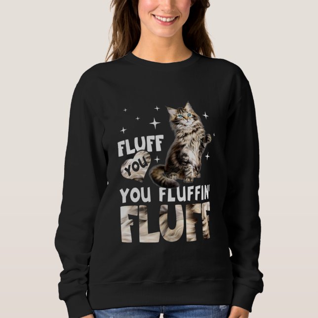 Fluff You You Fluffin Fluff Maine Coon Cat Sweatshirt (Front)